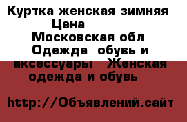 Куртка женская зимняя › Цена ­ 3 900 - Московская обл. Одежда, обувь и аксессуары » Женская одежда и обувь   